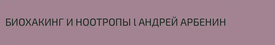 БИОХАКИНГ И НООТРОПЫ l АНДРЕЙ АРБЕНИН